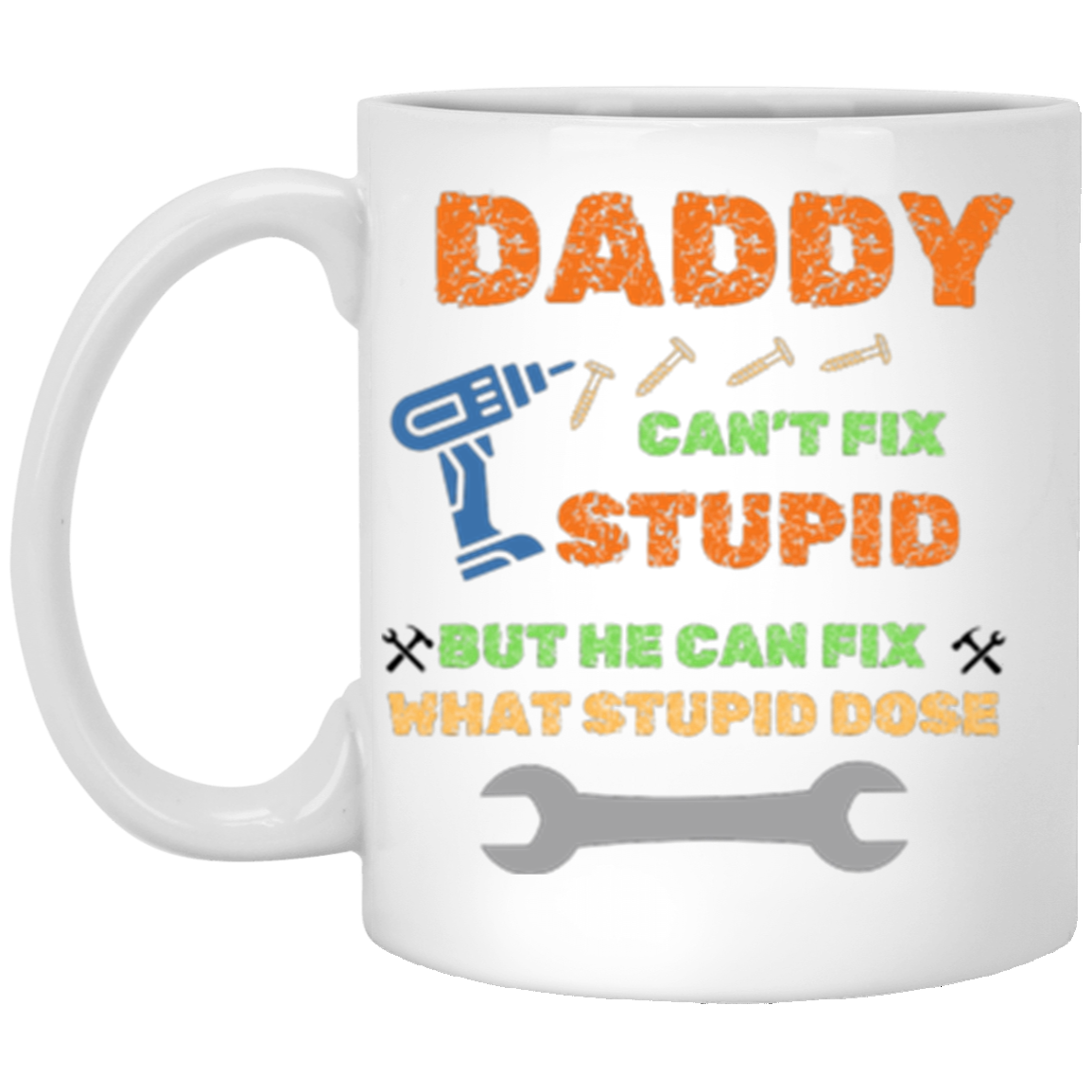 Daddy can't fix stupid 11oz White Mug