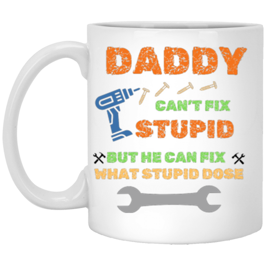 Daddy can't fix stupid 11oz White Mug