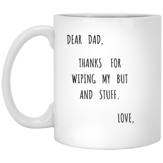 DAD wiping my but love 11oz. White Mug